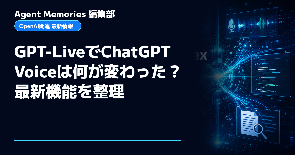 Agent Memories編集部による非公式記事「GPT-LiveでChatGPT Voiceは何が変わった？最新機能を整理」。OpenAIとの提携・承認はありません