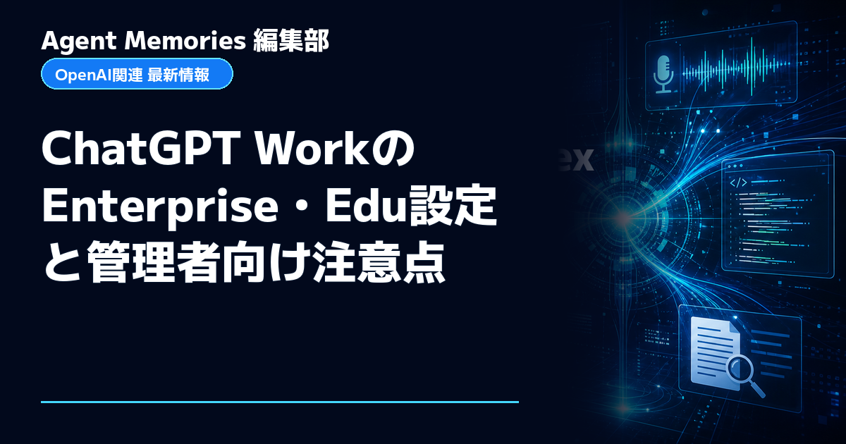 Agent Memories編集部による非公式記事「ChatGPT WorkのEnterprise・Edu設定と管理者向け注意点」。OpenAIとの提携・承認はありません