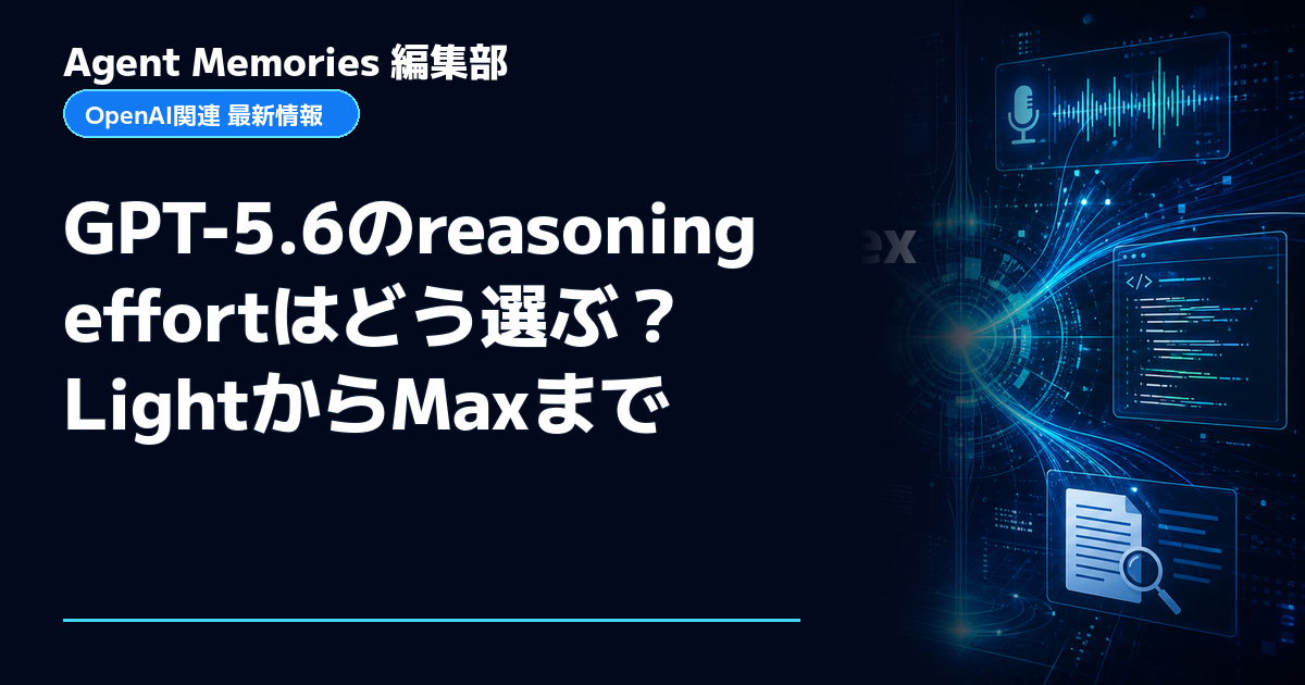 Agent Memories編集部による非公式記事「GPT-5.6のreasoning effortはどう選ぶ？LightからMaxまで」。OpenAIとの提携・承認はありません