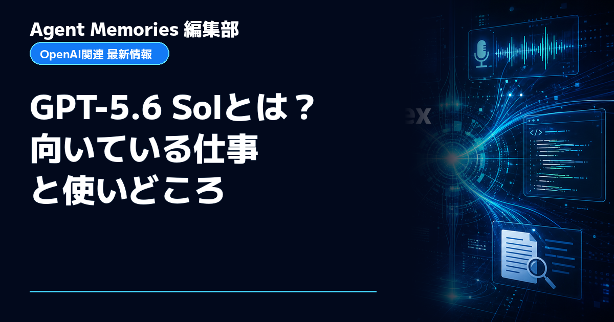 Agent Memories編集部による非公式記事「GPT-5.6 Solとは？向いている仕事と使いどころ」。OpenAIとの提携・承認はありません