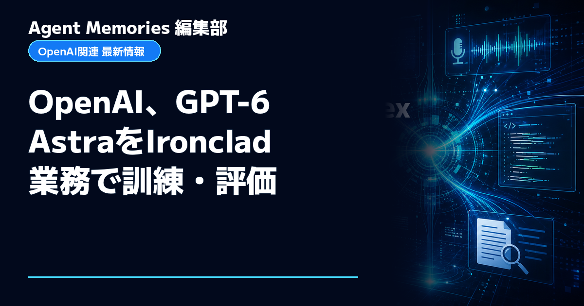 Agent Memories編集部による非公式記事「OpenAI、GPT-6 AstraをIronclad業務で訓練・評価」。OpenAIとの提携・承認はありません