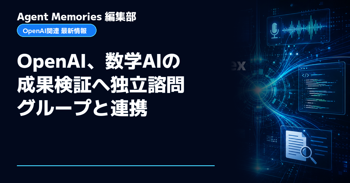 Agent Memories編集部による非公式記事「OpenAI、数学AIの成果検証へ独立諮問グループと連携」。OpenAIとの提携・承認はありません