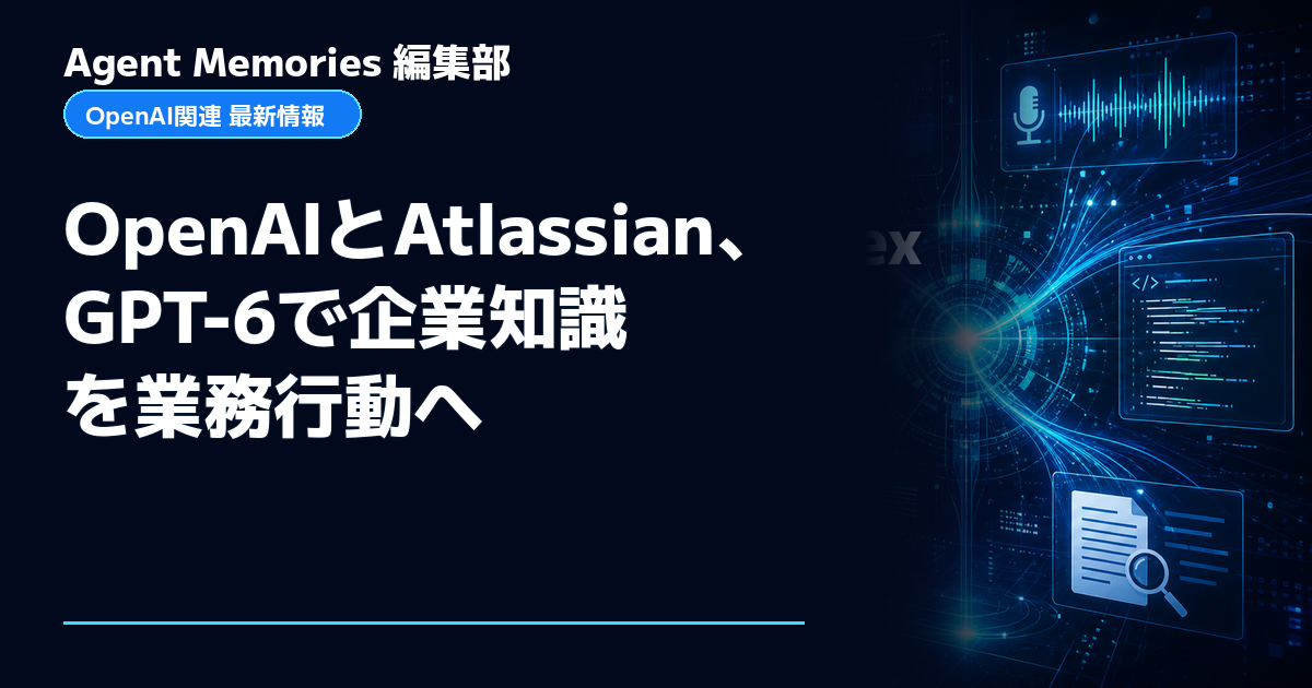 Agent Memories編集部による非公式記事「OpenAIとAtlassian、GPT-6で企業知識を業務行動へ」。OpenAIとの提携・承認はありません