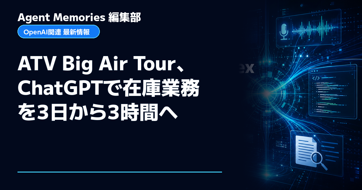 Agent Memories編集部による非公式記事「ATV Big Air Tour、ChatGPTで在庫業務を3日から3時間へ」。OpenAIとの提携・承認はありません