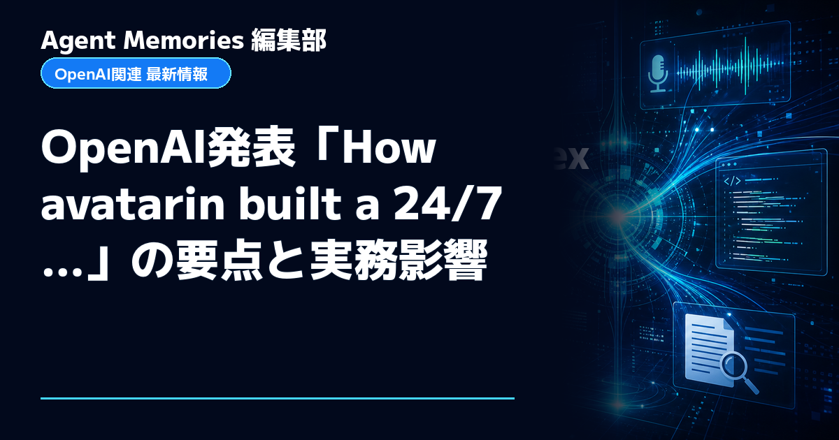 Agent Memories編集部による非公式記事「OpenAI発表「How avatarin built a 24/7…」の要点と実務影響」。OpenAIとの提携・承認はありません