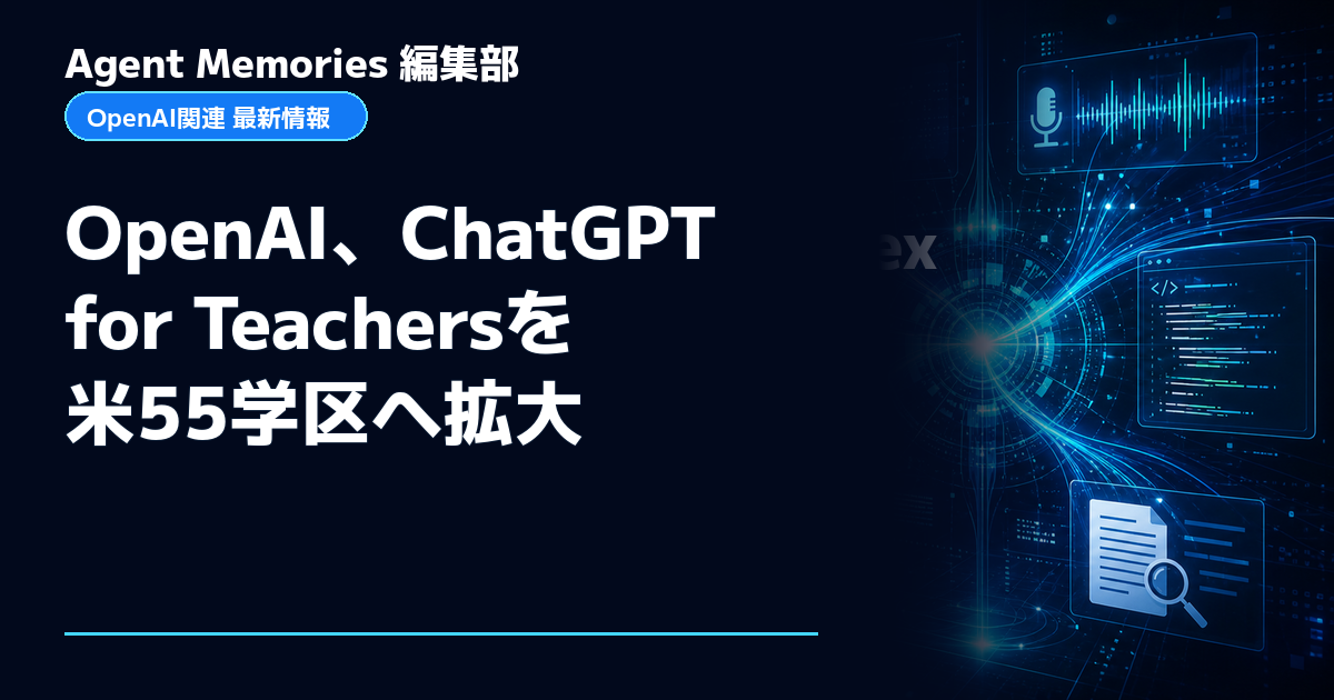 Agent Memories編集部による非公式記事「OpenAI、ChatGPT for Teachersを米55学区へ拡大」。OpenAIとの提携・承認はありません