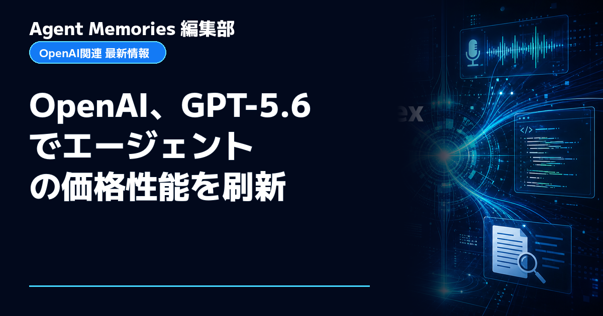 Agent Memories編集部による非公式記事「OpenAI、GPT-5.6でエージェントの価格性能を刷新」。OpenAIとの提携・承認はありません