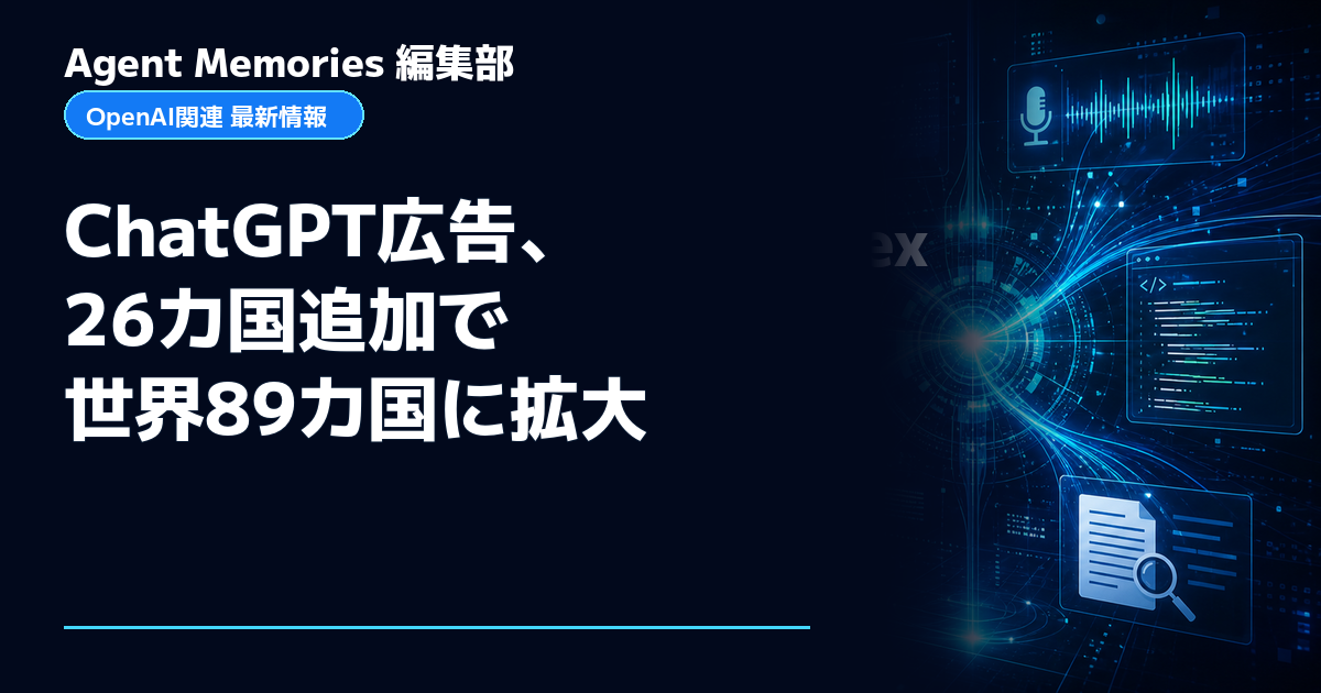 Agent Memories編集部による非公式記事「ChatGPT広告、26カ国追加で世界89カ国に拡大」。OpenAIとの提携・承認はありません