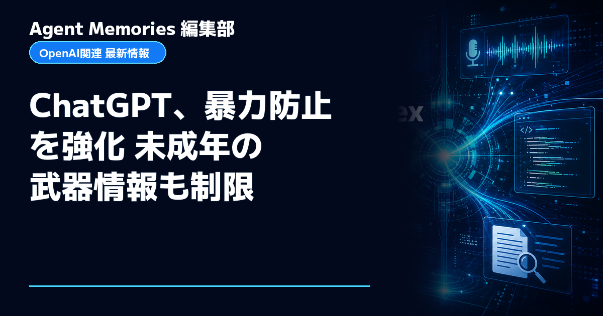 Agent Memories編集部による非公式記事「ChatGPT、暴力防止を強化 未成年の武器情報も制限」。OpenAIとの提携・承認はありません