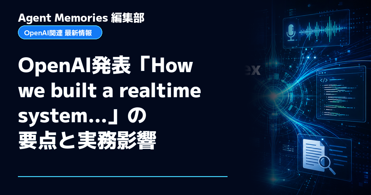 Agent Memories編集部による非公式記事「OpenAI発表「How we built a realtime system…」の要点と実務影響」。OpenAIとの提携・承認はありません