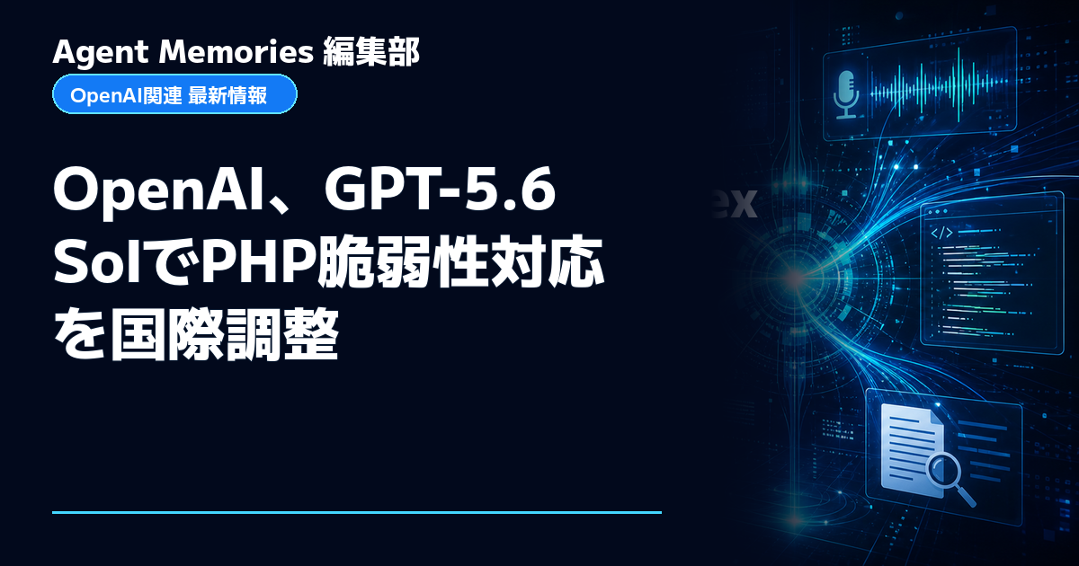 Agent Memories編集部による非公式記事「OpenAI、GPT-5.6 SolでPHP脆弱性対応を国際調整」。OpenAIとの提携・承認はありません