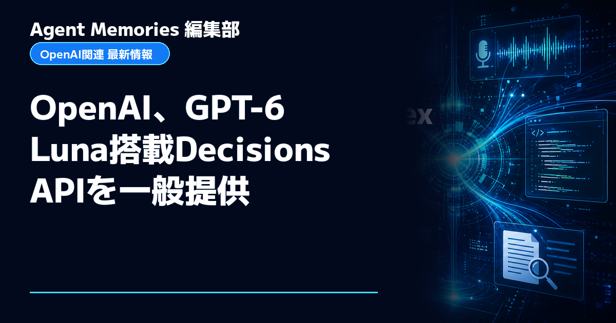 Agent Memories編集部による非公式記事「OpenAI、GPT-6 Luna搭載Decisions APIを一般提供」。OpenAIとの提携・承認はありません