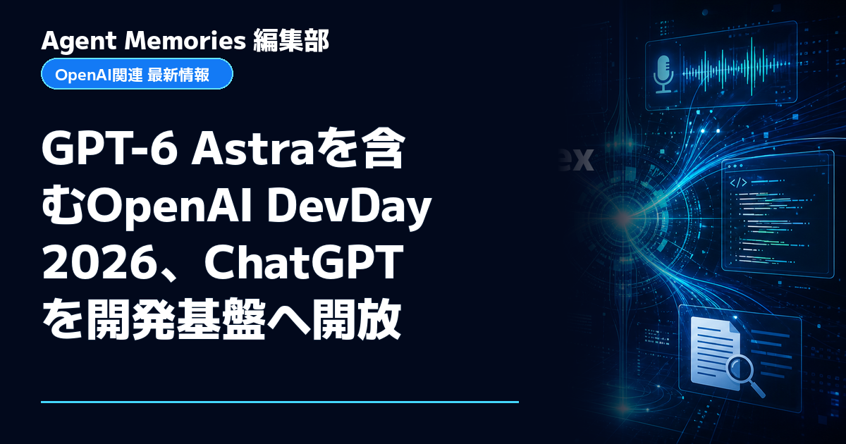 Agent Memories編集部による非公式記事「GPT-6 Astraを含むOpenAI DevDay 2026、ChatGPTを開発基盤へ開放」。OpenAIとの提携・承認はありません