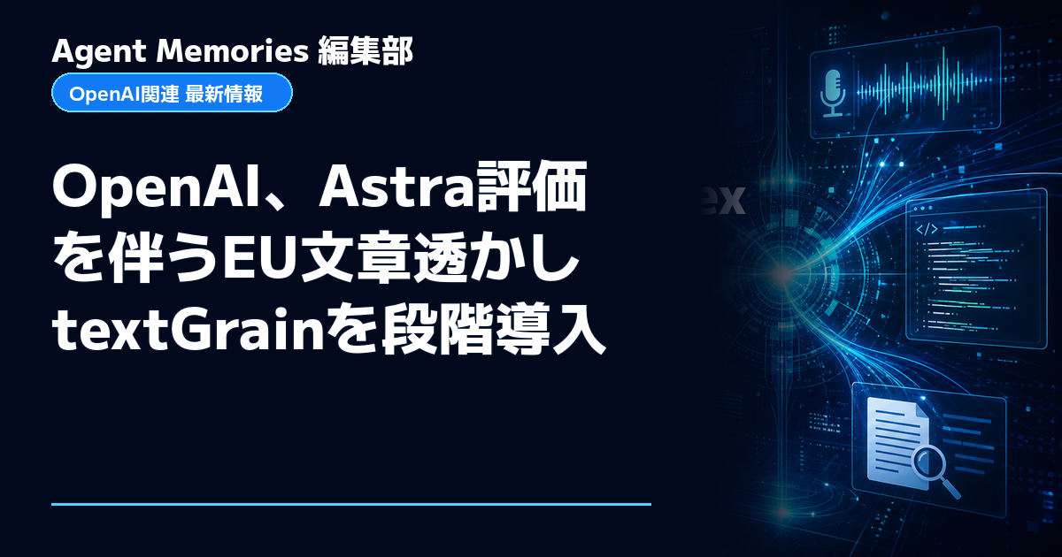Agent Memories編集部による非公式記事「OpenAI、Astra評価を伴うEU文章透かしtextGrainを段階導入」。OpenAIとの提携・承認はありません