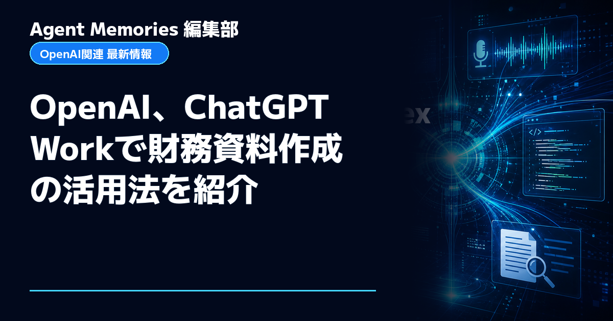 Agent Memories編集部による非公式記事「OpenAI、ChatGPT Workで財務資料作成の活用法を紹介」。OpenAIとの提携・承認はありません