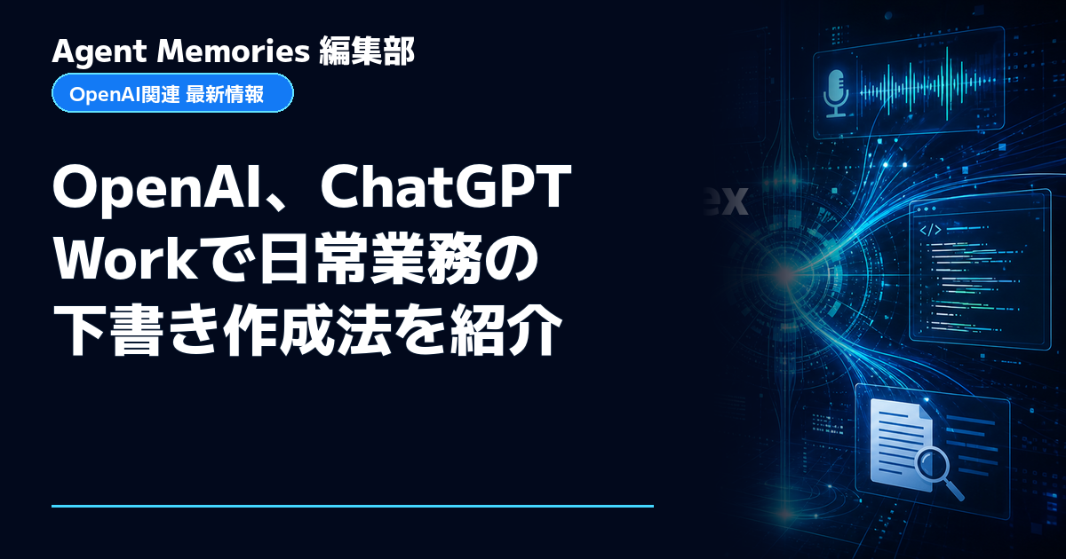 Agent Memories編集部による非公式記事「OpenAI、ChatGPT Workで日常業務の下書き作成法を紹介」。OpenAIとの提携・承認はありません