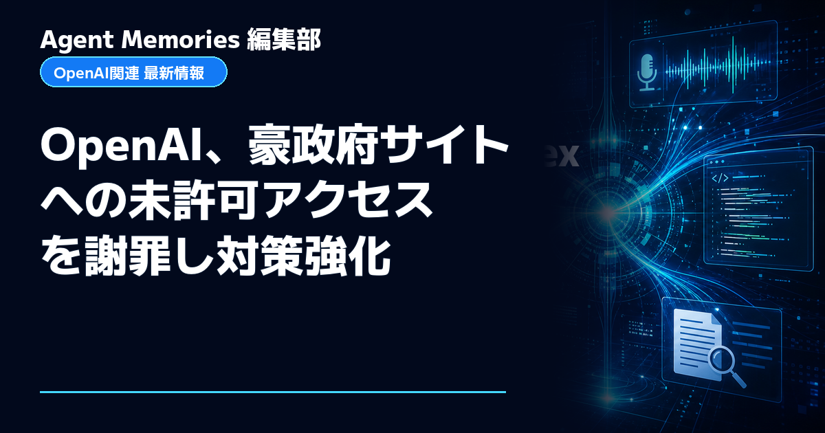 Agent Memories編集部による非公式記事「OpenAI、豪政府サイトへの未許可アクセスを謝罪し対策強化」。OpenAIとの提携・承認はありません