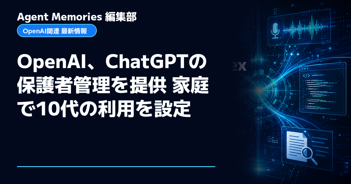 Agent Memories編集部による非公式記事「OpenAI、ChatGPTの保護者管理を提供 家庭で10代の利用を設定」。OpenAIとの提携・承認はありません