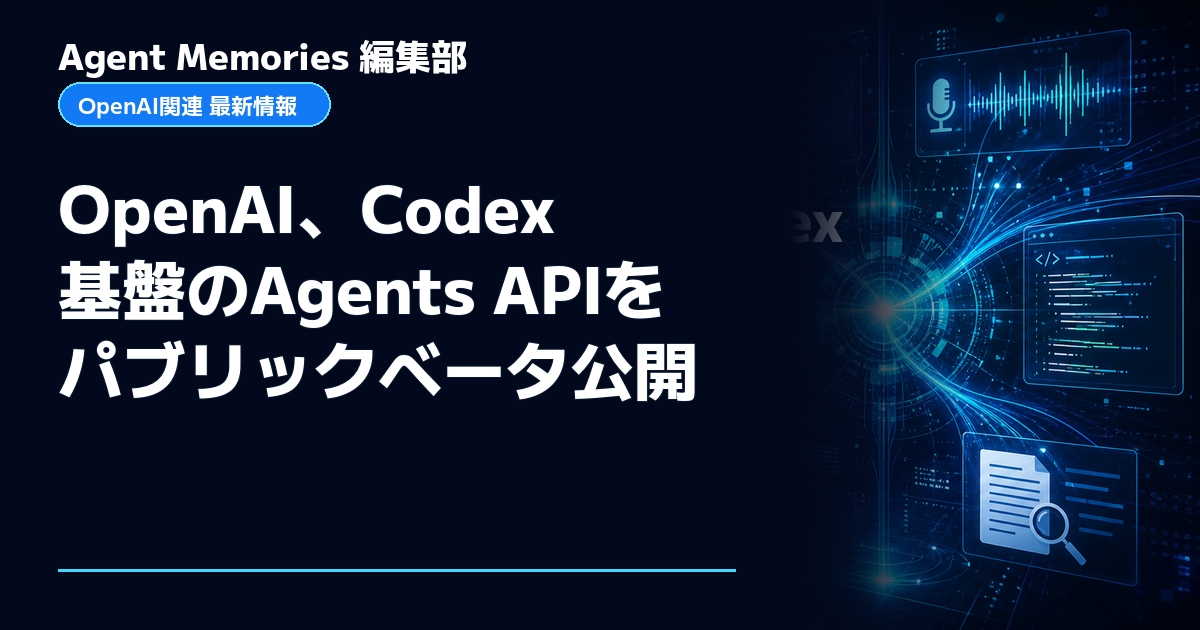Agent Memories編集部による非公式記事「OpenAI、Codex基盤のAgents APIをパブリックベータ公開」。OpenAIとの提携・承認はありません