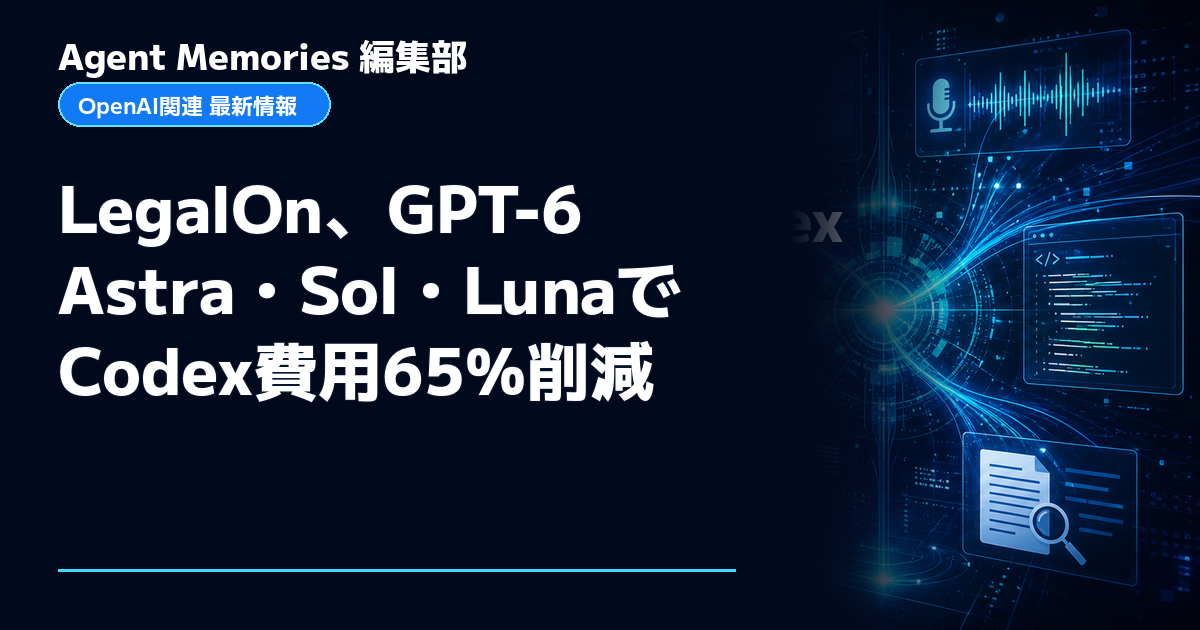 Agent Memories編集部による非公式記事「LegalOn、GPT-6 Astra・Sol・LunaでCodex費用65%削減」。OpenAIとの提携・承認はありません