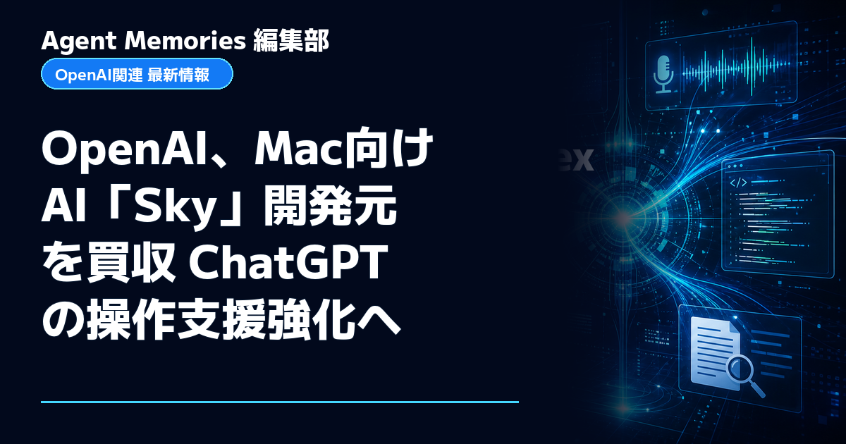 Agent Memories編集部による非公式記事「OpenAI、Mac向けAI「Sky」開発元を買収 ChatGPTの操作支援強化へ」。OpenAIとの提携・承認はありません