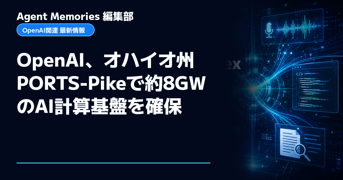 Agent Memories編集部による非公式記事「OpenAI、オハイオ州PORTS-Pikeで約8GWのAI計算基盤を確保」。OpenAIとの提携・承認はありません