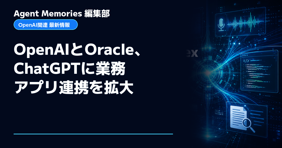 Agent Memories編集部による非公式記事「OpenAIとOracle、ChatGPTに業務アプリ連携を拡大」。OpenAIとの提携・承認はありません
