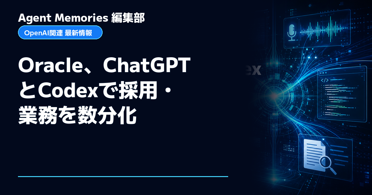 Agent Memories編集部による非公式記事「Oracle、ChatGPTとCodexで採用・業務を数分化」。OpenAIとの提携・承認はありません