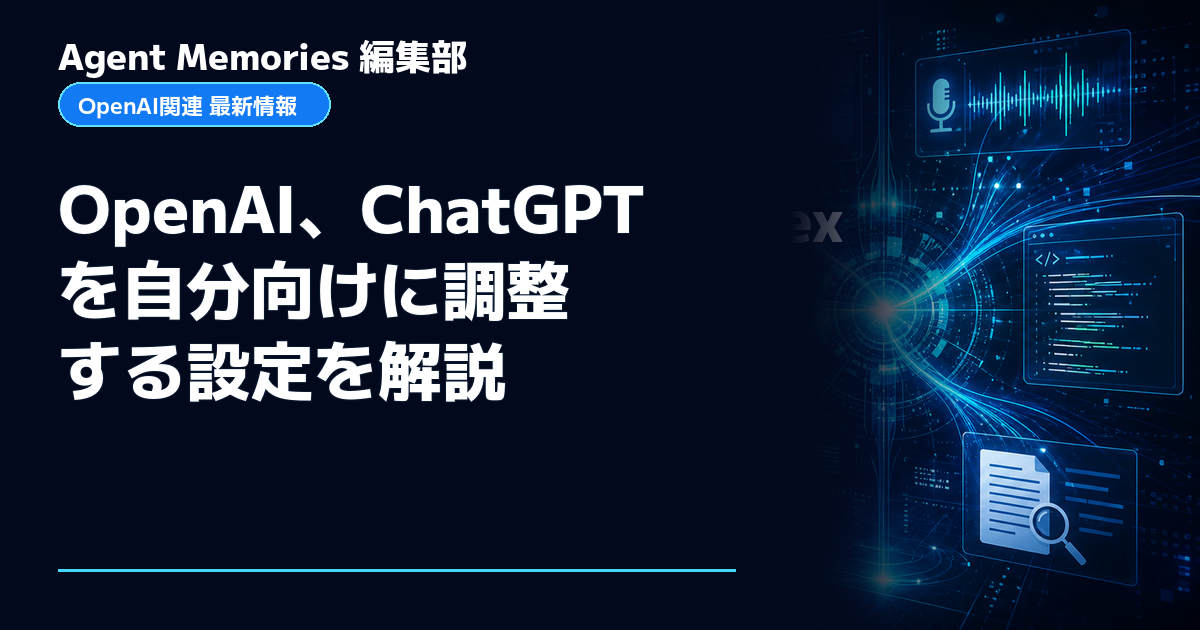 Agent Memories編集部による非公式記事「OpenAI、ChatGPTを自分向けに調整する設定を解説」。OpenAIとの提携・承認はありません