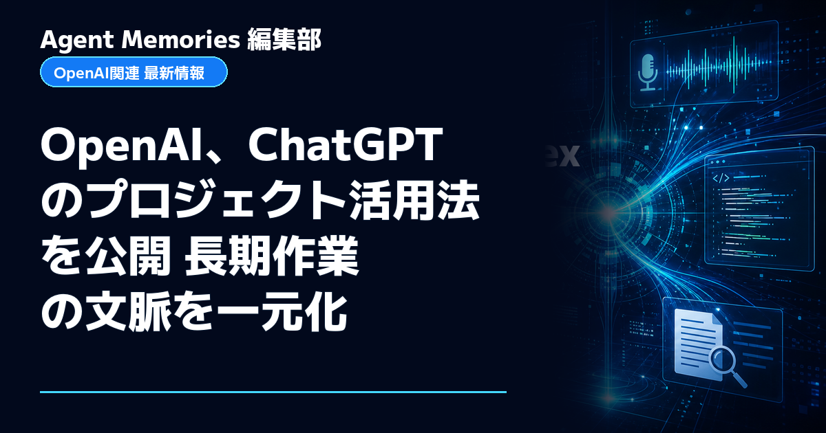 Agent Memories編集部による非公式記事「OpenAI、ChatGPTのプロジェクト活用法を公開 長期作業の文脈を一元化」。OpenAIとの提携・承認はありません
