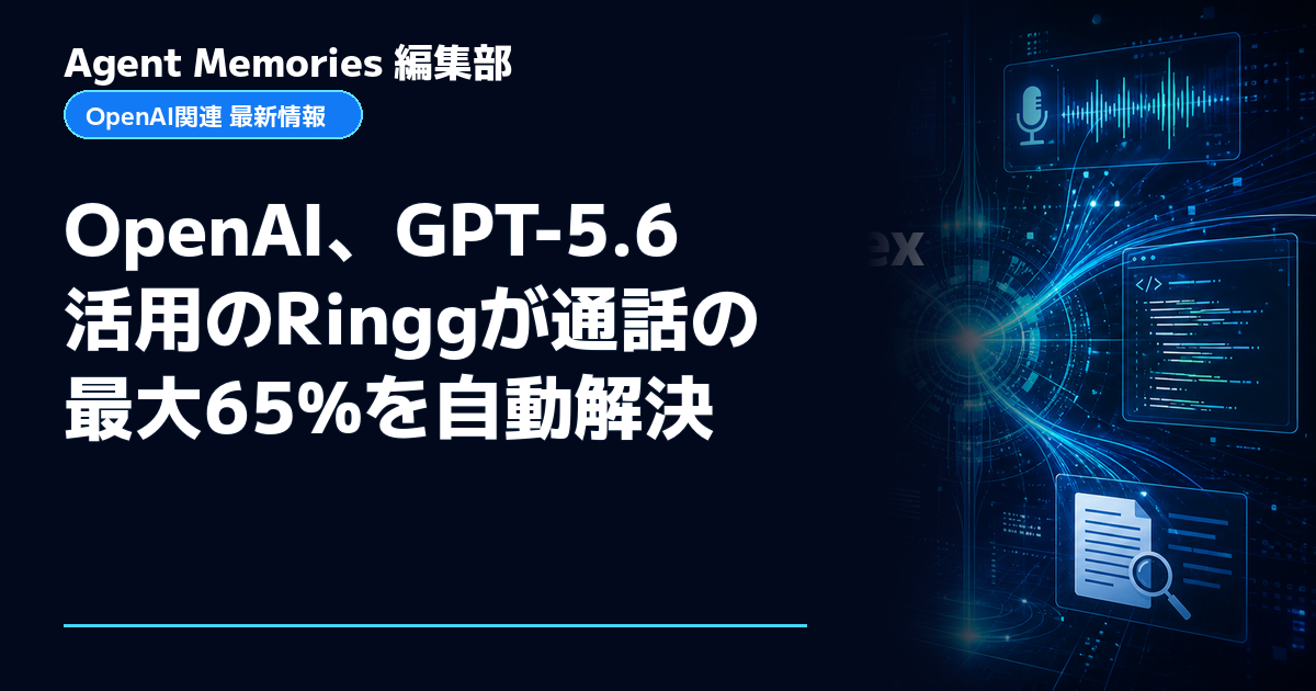 Agent Memories編集部による非公式記事「OpenAI、GPT-5.6活用のRinggが通話の最大65%を自動解決」。OpenAIとの提携・承認はありません