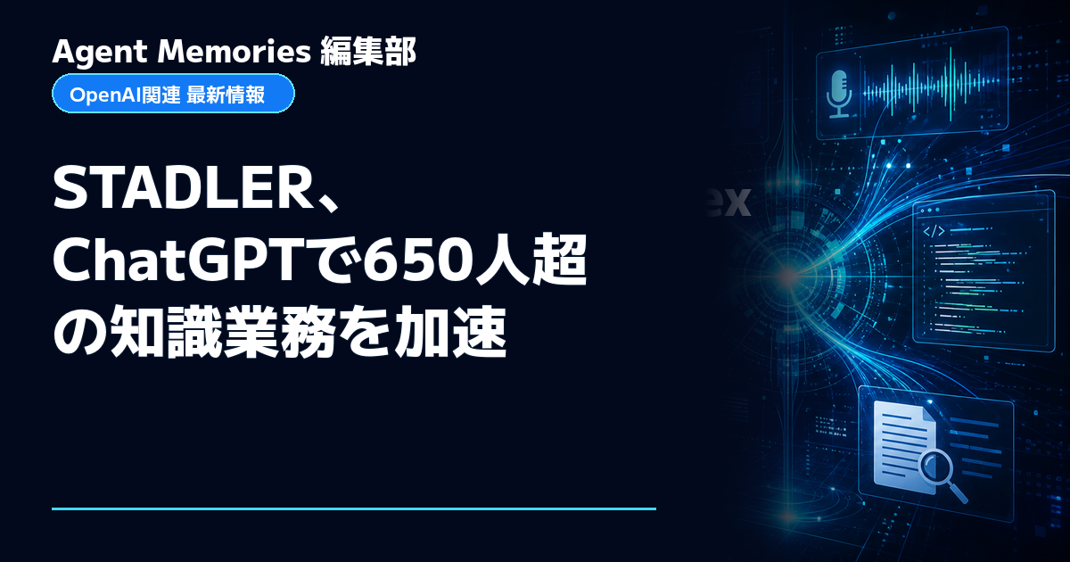 Agent Memories編集部による非公式記事「STADLER、ChatGPTで650人超の知識業務を加速」。OpenAIとの提携・承認はありません