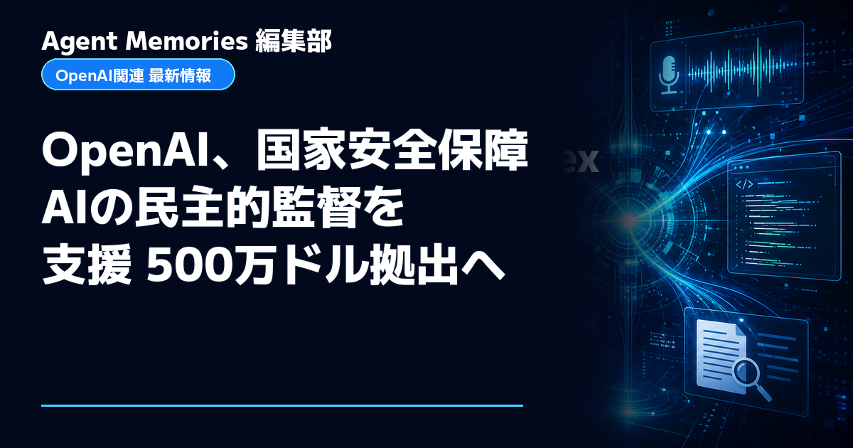 Agent Memories編集部による非公式記事「OpenAI、国家安全保障AIの民主的監督を支援 500万ドル拠出へ」。OpenAIとの提携・承認はありません
