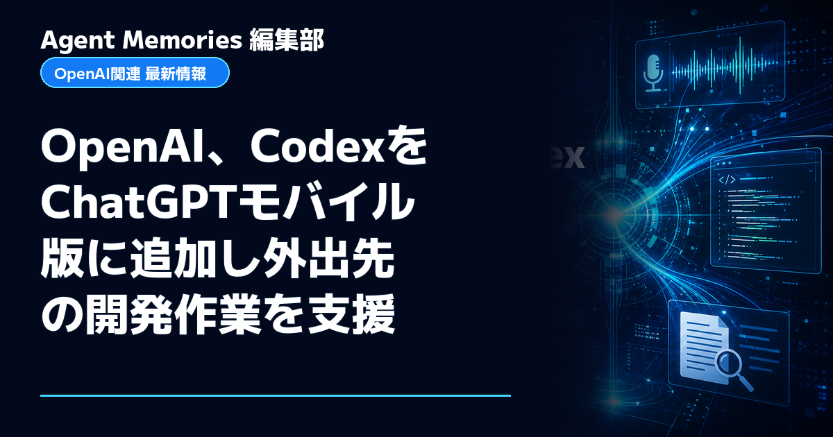 Agent Memories編集部による非公式記事「OpenAI、CodexをChatGPTモバイル版に追加し外出先の開発作業を支援」。OpenAIとの提携・承認はありません