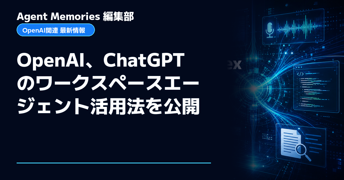 Agent Memories編集部による非公式記事「OpenAI、ChatGPTのワークスペースエージェント活用法を公開」。OpenAIとの提携・承認はありません