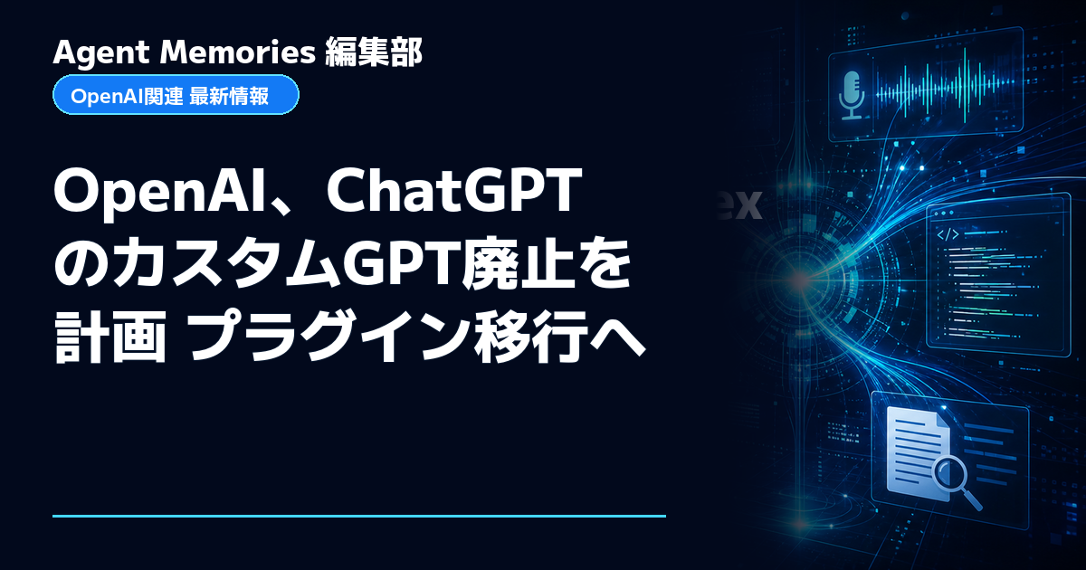 Agent Memories編集部による非公式記事「OpenAI、ChatGPTのカスタムGPT廃止を計画 プラグイン移行へ」。OpenAIとの提携・承認はありません