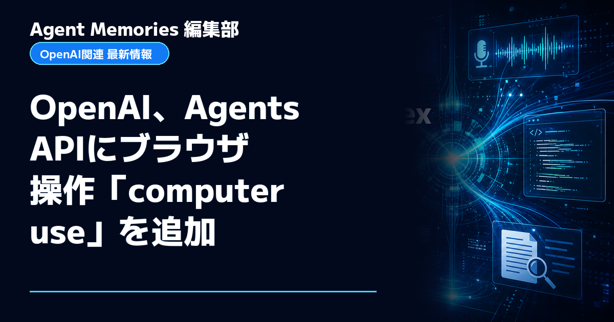 Agent Memories編集部による非公式記事「OpenAI、Agents APIにブラウザ操作「computer use」を追加」。OpenAIとの提携・承認はありません