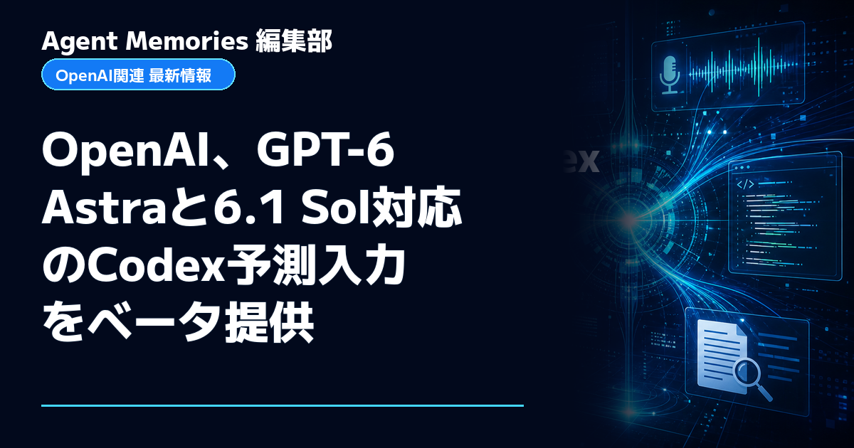 Agent Memories編集部による非公式記事「OpenAI、GPT-6 Astraと6.1 Sol対応のCodex予測入力をベータ提供」。OpenAIとの提携・承認はありません