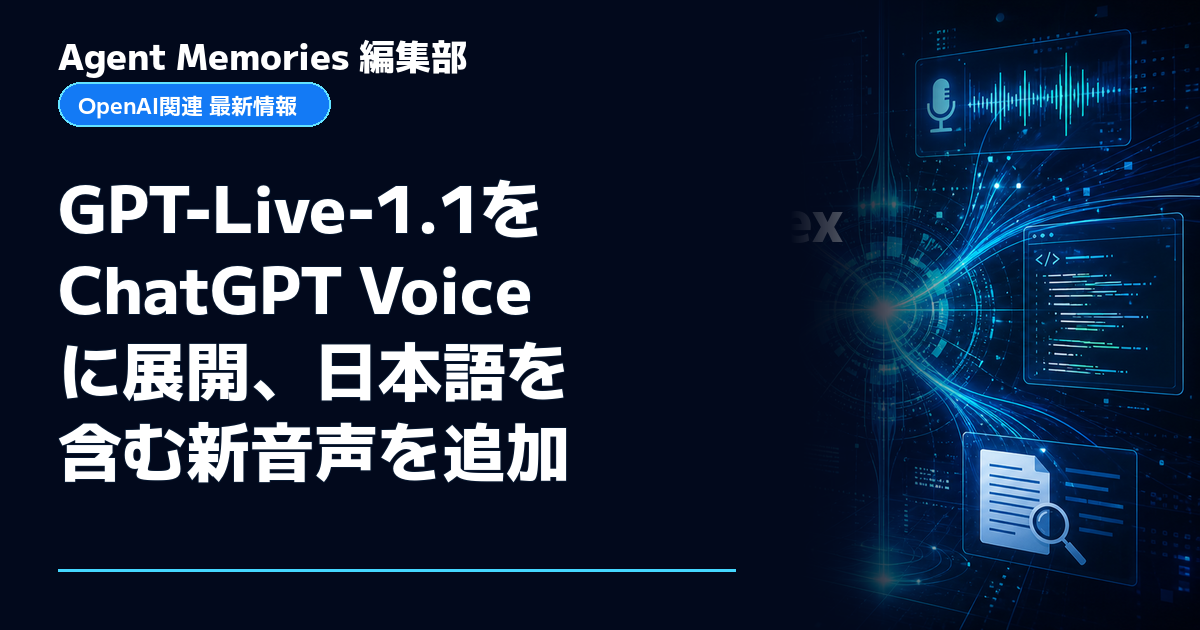 Agent Memories編集部による非公式記事「GPT-Live-1.1をChatGPT Voiceに展開、日本語を含む新音声を追加」。OpenAIとの提携・承認はありません